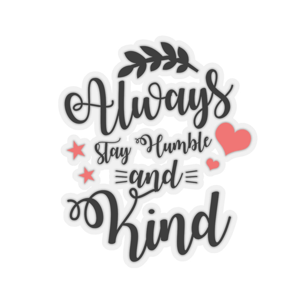 Always Stay Humble and Kind Sticker (3X3)