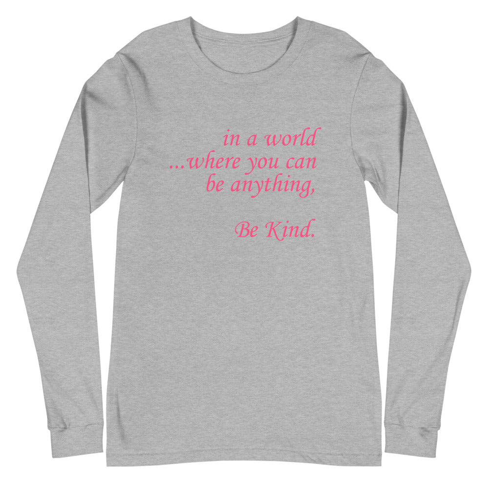 in a world...Be Kind. Coral Font Long Sleeve Tee (Several Colors Available)