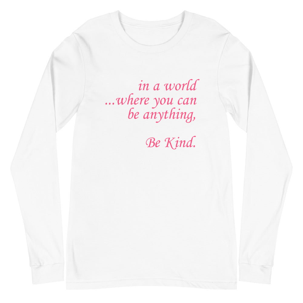 in a world...Be Kind. Coral Font Long Sleeve Tee (Several Colors Available)